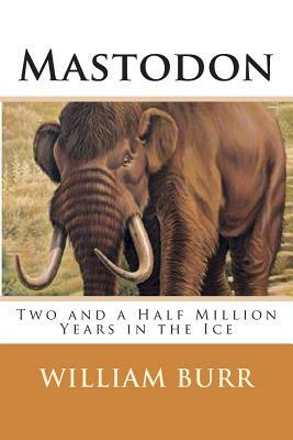 Mastodon: Two and a Half Million Years in the Ice by William Burr