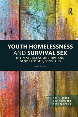 Youth Homelessness and Survival Sex: Intimate Relationships and Gendered Subjectivities by Juliet Watson