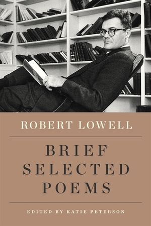 Brief Selected Poems by Robert Lowell, Katie Peterson