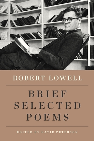 Brief Selected Poems by Katie Peterson, Robert Lowell