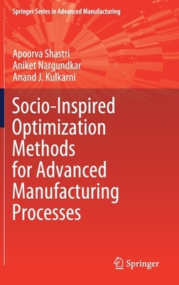 Socio-Inspired Optimization Methods for Advanced Manufacturing Processes by Apoorva Shastri, Aniket Nargundkar, Anand J. Kulkarni
