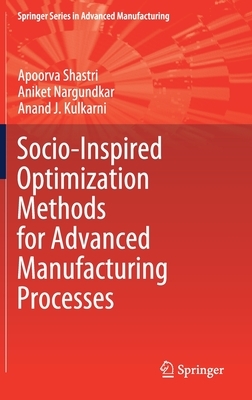 Socio-Inspired Optimization Methods for Advanced Manufacturing Processes by Anand J. Kulkarni, Aniket Nargundkar, Apoorva Shastri