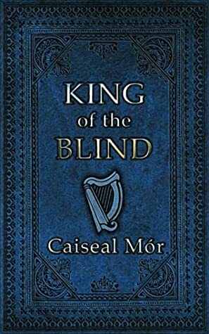 King Of The Blind: A Toast to Music, Mirth, Storytelling and Whiskey by Caiseal Mór