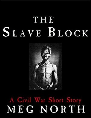 The Slave Block: A Civil War Short Story by Meg North