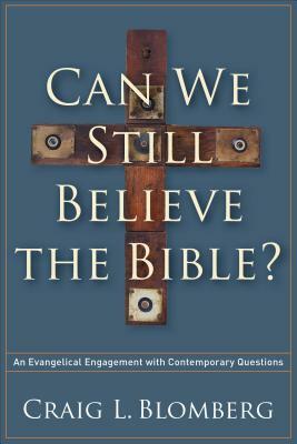 Can We Still Believe the Bible?: An Evangelical Engagement with Contemporary Questions by Craig L. Blomberg