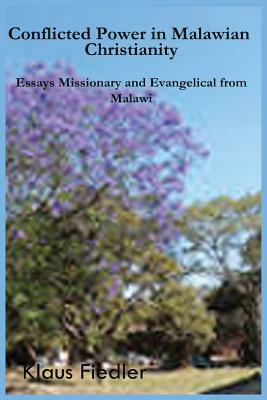 Conflicted Power in Malawian Christianity. Essays Missionary and Evangelical from Malawi by Klaus Fiedler