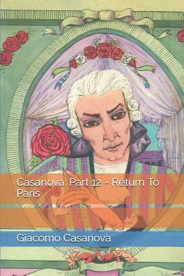 Casanova: Part 12 - Return To Paris by Giacomo Casanova
