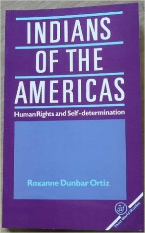 Indians of the Americas: Human Rights and Self Determination by Roxanne Dunbar-Ortiz