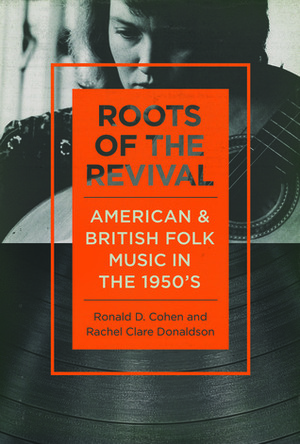 Roots of the Revival: American and British Folk Music in the 1950s by Ronald D. Cohen