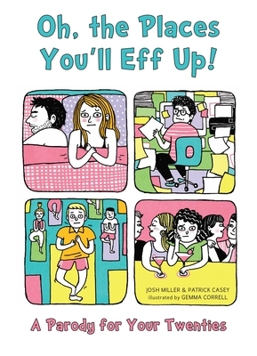 Oh, the Places You'll Eff Up: A Parody for Your Twenties by Joshua Miller, Patrick Casey
