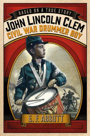 John Lincoln Clem: Civil War Drummer Boy by E.F. Abbott