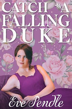 Catch a Falling Duke by Eve Pendle