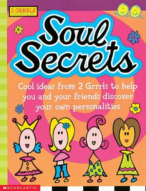 Soul Secrets: Cool Ideas from 2 Grrrls to Help You and Your Friends Discover Your Own Personalities by Kate Brookes, Kristen Kemp