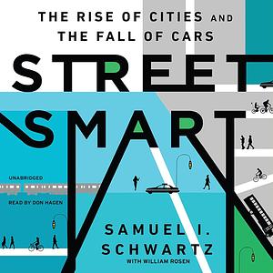 Street Smart: The Rise of Cities and the Fall of Cars by Samuel I. Schwartz