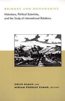 Bridges and Boundaries: Historians, Political Scientists, and the Study of International Relations (BCSIA Studies in International Security) by Colin Elman