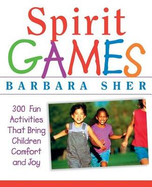 Spirit Games: 300 More Fun Activities That Bring Children Comfort and Joy by Barbara Sher
