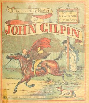 The Diverting History of John Gilpin Showing How He Went Farther Than He Intended, and Came Safe Home Again by William Cowper