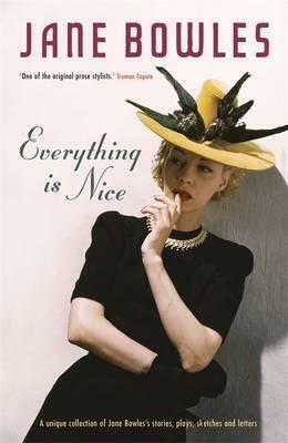 Everything Is Nice: Collected Stories, Fragments and Plays by Jane Bowles