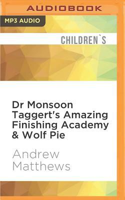 Dr Monsoon Taggert's Amazing Finishing Academy & Wolf Pie by Andrew Matthews