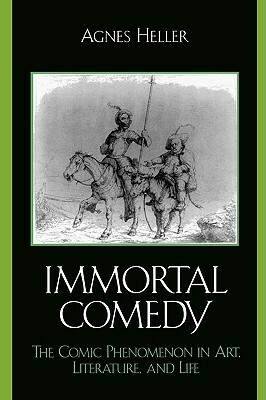 The Immortal Comedy: The Comic Phenomenon in Art, Literature, and Life by Agnes Heller