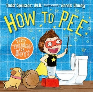 How to Pee: Potty Training for Boys by Todd Spector, Arree Chung