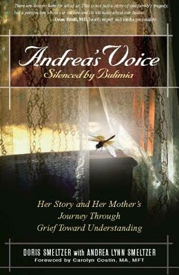 Andrea's Voice: Silenced by Bulimia: Her Story and Her Mother's Journey Through Grief Toward Understanding by Doris Smeltzer