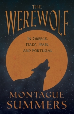 The Werewolf - In Greece, Italy, Spain, and Portugal (Fantasy and Horror Classics) by Montague Summers