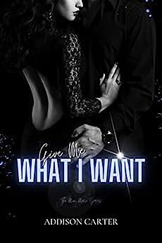 Give Me What I Want by Addison Carter, Addison Carter