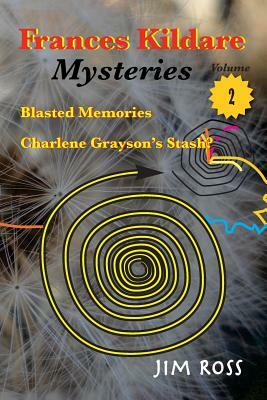 Frances Kildare Mysteries: Blasted Memories and Charlene Grayson's Stash by Jim Ross