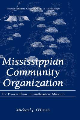Mississippian Community Organization: The Powers Phase in Southeastern Missouri by Michael J. O'Brien