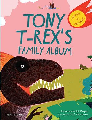 Tony T-Rex's Family Album: A Dinosaur Family History by Rob Hodgson, Mike Benton