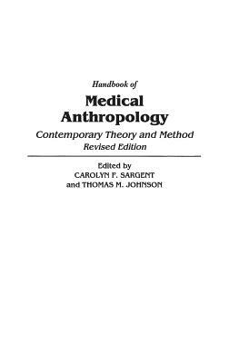 Handbook of Medical Anthropology: Contemporary Theory and Method, 2nd Edition by T. M. Johnson, Carolyn F. Sargent