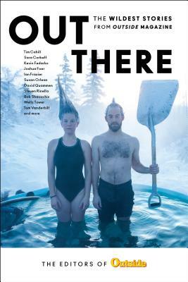 Out There: The Wildest Stories from Outside Magazine by The Editors of Outside Magazine
