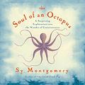 The Soul of an Octopus: A Surprising Exploration Into the Wonder of Consciousness
