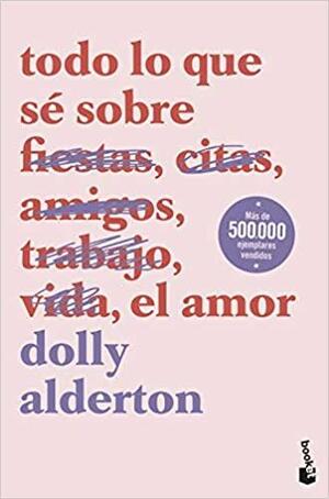 Todo lo que sé sobre fiestas [tachado], citas [tachado], amigos [tachado], trabajo [tachado], vida [tachado], el amor by Dolly Alderton, Anna Valor Blanquer