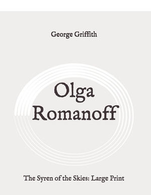 Olga Romanoff: The Syren of the Skies: Large Print by George Griffith