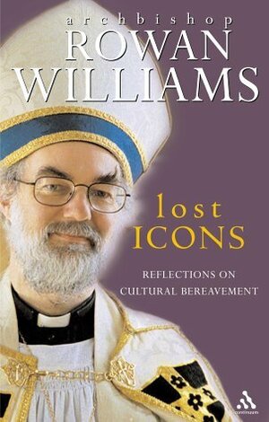 Lost Icons: Reflections on Cultural Bereavement by Rowan Williams