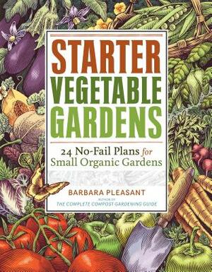 Starter Vegetable Gardens: 24 No-Fail Plans for Small Organic Gardens by Barbara Pleasant