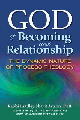 God of Becoming and Relationship: The Dynamic Nature of Process Theology by Bradley Shavit Artson