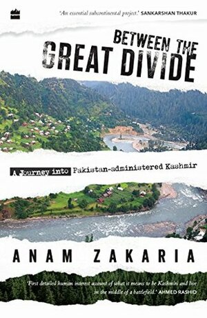 Between the Great Divide: A Journey into Pakistan-Administered Kashmir by Anam Zakaria