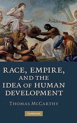 Race, Empire, and the Idea of Human Development by Thomas McCarthy