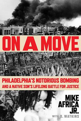 On a Move: Philadelphia's Notorious Bombing and a Native Son's Lifelong Battle for Justice by Mike Africa Jr