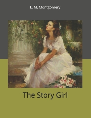 The Story Girl: Large Print by L.M. Montgomery