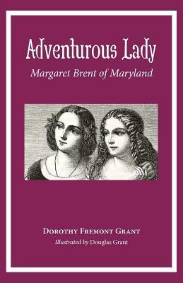 Adventurous Lady: Margaret Brent of Maryland by Dorothy Grant