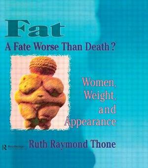 Fat - A Fate Worse Than Death?: Women, Weight, and Appearance by Ruth R. Thone, Ellen Cole, Esther D. Rothblum