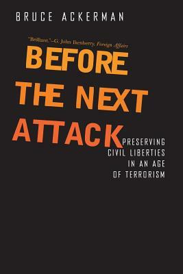 Before the Next Attack: Preserving Civil Liberties in an Age of Terrorism by Bruce A. Ackerman