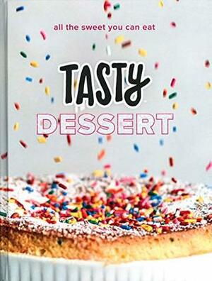 Tasty Dessert: All the Sweet You Can Eat (An Official Tasty Cookbook) by Tasty