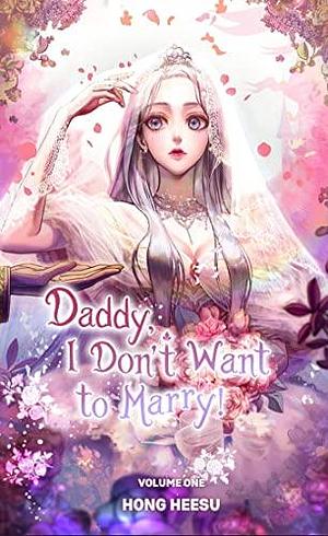 Daddy, I Don't Want To Marry! Vol. 1 by Heesu Hong, Heesu Hong