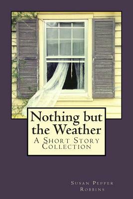 Nothing But the Weather by Susan Pepper Robbins