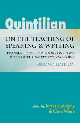 Quintilian on the Teaching of Speaking and Writing: Translations from Books One, Two, and Ten of the Institutio Oratoria by 